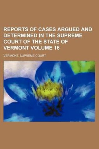 Cover of Reports of Cases Argued and Determined in the Supreme Court of the State of Vermont Volume 16