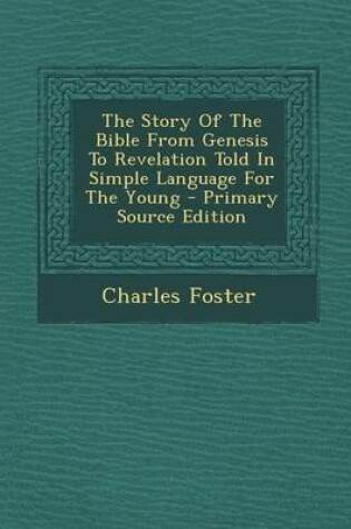 Cover of The Story of the Bible from Genesis to Revelation Told in Simple Language for the Young