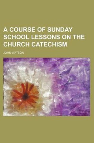 Cover of A Course of Sunday School Lessons on the Church Catechism