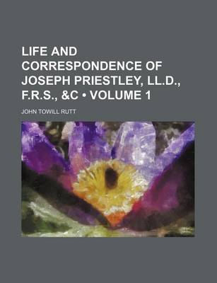 Book cover for Life and Correspondence of Joseph Priestley, LL.D., F.R.S., &C (Volume 1)