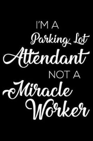 Cover of I'm a Parking Lot Attendant Not a Miracle Worker