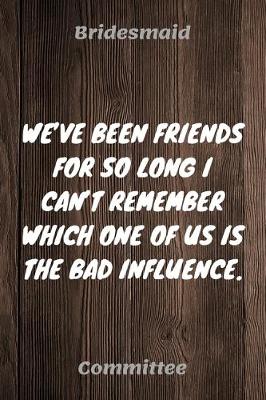 Book cover for We've Been Friends For So Long I Can't Remember Which One Of Us Is The Bad Influence