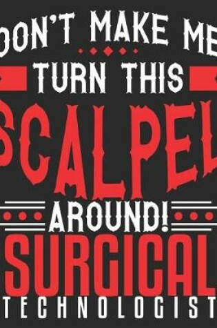 Cover of Don't Make Me Turn This Scalpel Around! Surgical Technologist