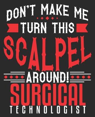 Book cover for Don't Make Me Turn This Scalpel Around! Surgical Technologist