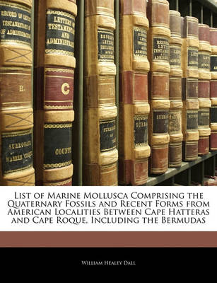 Book cover for List of Marine Mollusca Comprising the Quaternary Fossils and Recent Forms from American Localities Between Cape Hatteras and Cape Roque, Including the Bermudas