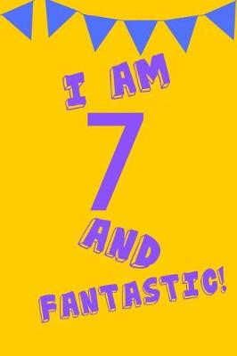 Book cover for I Am 7 and Fantastic!