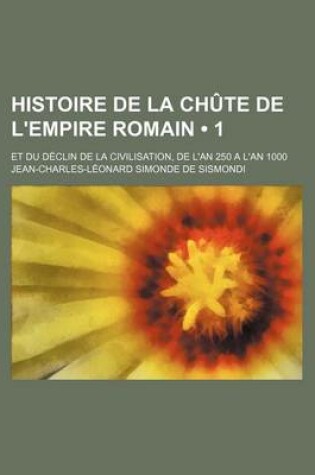 Cover of Histoire de La Chute de L'Empire Romain (1); Et Du Declin de La Civilisation, de L'An 250 A L'an 1000