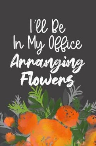 Cover of I'll Be In My Office Arranging Flowers