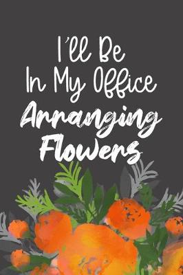 Book cover for I'll Be In My Office Arranging Flowers