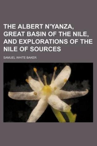 Cover of The Albert N'Yanza, Great Basin of the Nile, and Explorations of the Nile of Sources