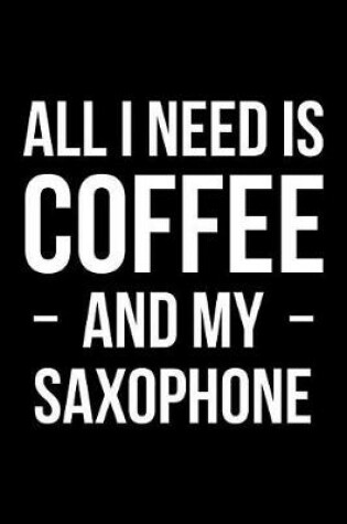 Cover of All I Need is Coffee and My Saxophone