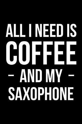 Book cover for All I Need is Coffee and My Saxophone