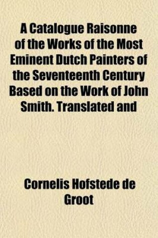 Cover of A Catalogue Raisonne of the Works of the Most Eminent Dutch Painters of the Seventeenth Century Based on the Work of John Smith. Translated and