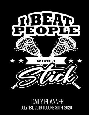 Book cover for I Beat People With A Stick Daily Planner July 1st, 2019 To June 30th, 2020