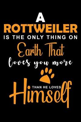 Book cover for A Rottweiler Is The Only Thing On Earth That Loves You More Than He Loves Himself