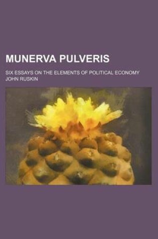 Cover of Munerva Pulveris; Six Essays on the Elements of Political Economy