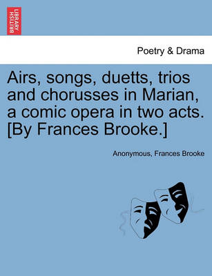 Book cover for Airs, Songs, Duetts, Trios and Chorusses in Marian, a Comic Opera in Two Acts. [by Frances Brooke.]