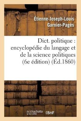 Book cover for Dict. Politique: Encyclopedie Du Langage Et de la Science Politiques (6e Edition) (Ed.1860)