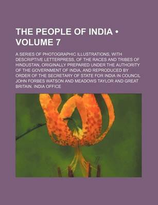 Book cover for The People of India (Volume 7); A Series of Photographic Illustrations, with Descriptive Letterpress, of the Races and Tribes of Hindustan, Originally Prepared Under the Authority of the Government of India, and Reproduced by Order of the Secretary of Sta