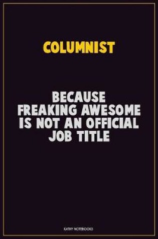 Cover of Columnist, Because Freaking Awesome Is Not An Official Job Title