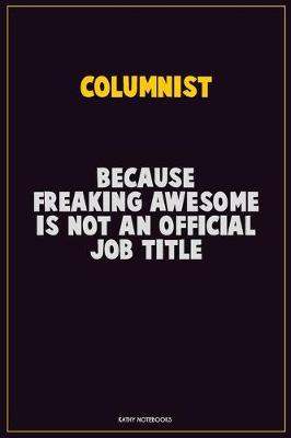 Book cover for Columnist, Because Freaking Awesome Is Not An Official Job Title