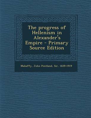 Book cover for The Progress of Hellenism in Alexander's Empire - Primary Source Edition