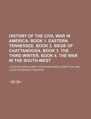 Book cover for History of the Civil War in America; Book 1. Eastern Tennessee. Book 2. Siege of Chattanooga. Book 3. the Third Winter. Book 4. the War in the South-W