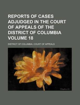 Book cover for Reports of Cases Adjudged in the Court of Appeals of the District of Columbia Volume 18