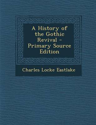 Book cover for A History of the Gothic Revival - Primary Source Edition