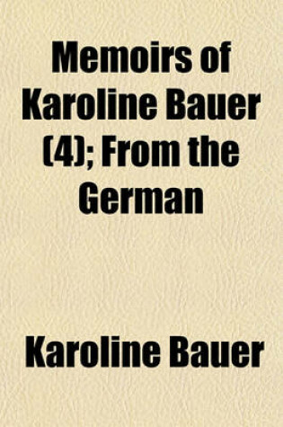 Cover of Memoirs of Karoline Bauer (Volume 4); From the German