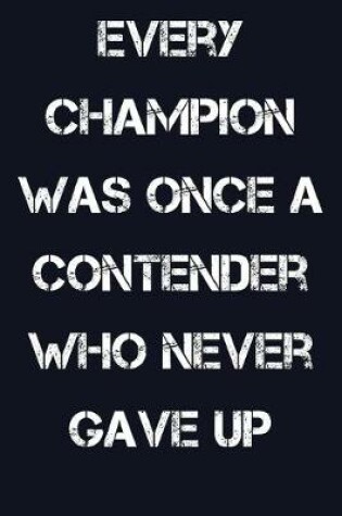 Cover of Every Champion Was Once A Contender Who Never Gave Up