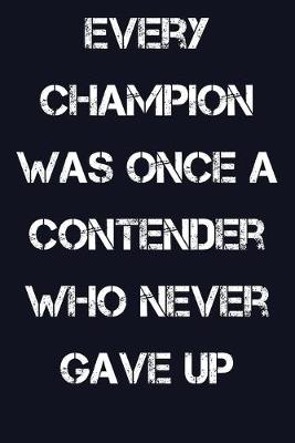 Book cover for Every Champion Was Once A Contender Who Never Gave Up