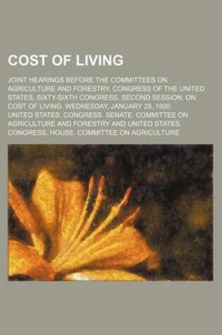 Cover of Cost of Living; Joint Hearings Before the Committees on Agriculture and Forestry, Congress of the United States, Sixty-Sixth Congress, Second Session, on Cost of Living. Wednesday, January 28, 1920