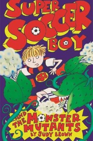 Cover of Super Soccer Boy and the Monster Mutants
