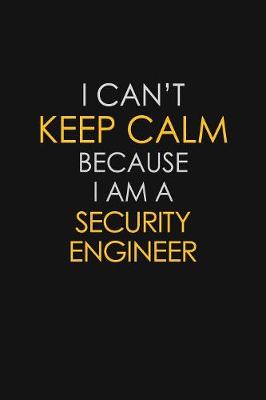 Book cover for I Can't Keep Calm Because I Am A Security Engineer