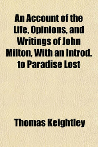 Cover of An Account of the Life, Opinions, and Writings of John Milton, with an Introd. to Paradise Lost