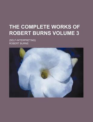 Book cover for The Complete Works of Robert Burns Volume 3; (Self-Interpreting)