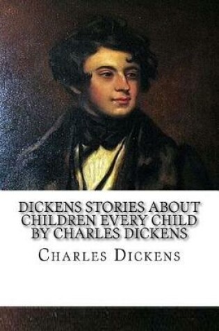 Cover of Dickens Stories About Children Every Child by Charles Dickens