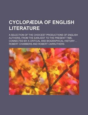 Book cover for Cyclopaedia of English Literature; A Selection of the Choicest Productions of English Authors, from the Earliest to the Present Time, Connected by A C