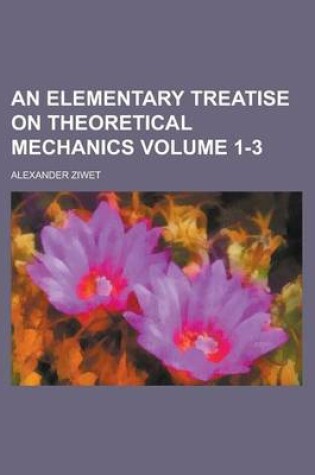 Cover of An Elementary Treatise on Theoretical Mechanics Volume 1-3