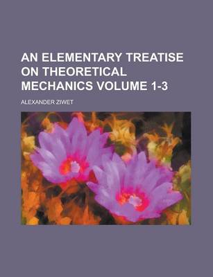 Book cover for An Elementary Treatise on Theoretical Mechanics Volume 1-3