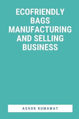 Book cover for EcoFriendly Bags Manufacturing and Selling Business