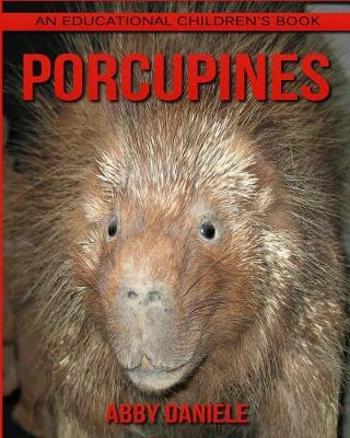 Book cover for Porcupines! An Educational Children's Book about Porcupines with Fun Facts & Photos