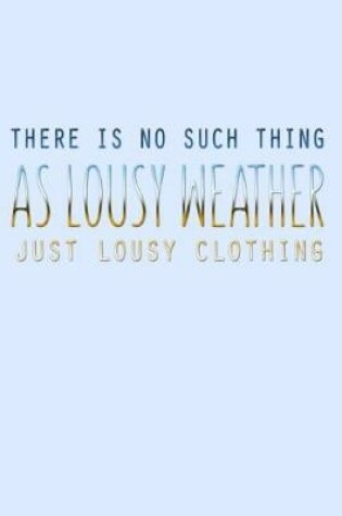 Cover of There Is No Such Thing As Lousy Weather Just Lousy Clothing