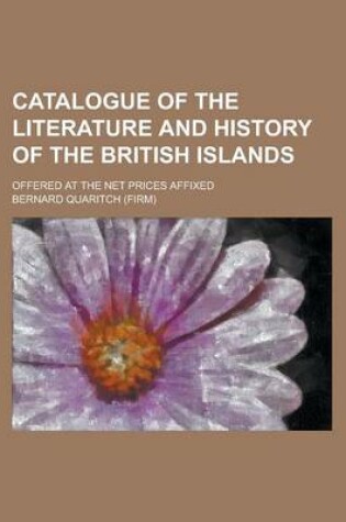 Cover of Catalogue of the Literature and History of the British Islands; Offered at the Net Prices Affixed