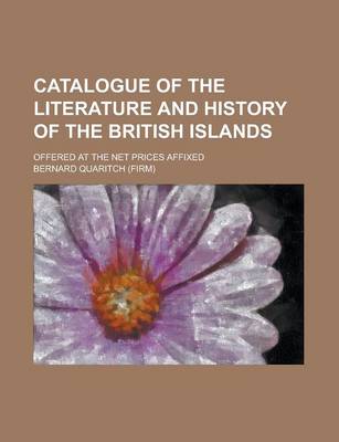 Book cover for Catalogue of the Literature and History of the British Islands; Offered at the Net Prices Affixed