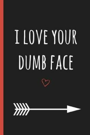 Cover of I Love Your Dumb Face