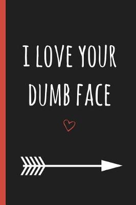 Book cover for I Love Your Dumb Face