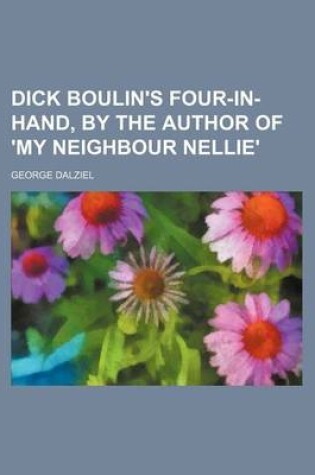 Cover of Dick Boulin's Four-In-Hand, by the Author of 'my Neighbour Nellie'