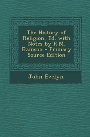 Cover of The History of Religion, Ed. with Notes by R.M. Evanson - Primary Source Edition